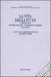 La vita degli studi. Carteggio Gioele Solari-Norberto Bobbio (1931-1952) libro di D'Orsi A. (cur.)