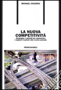 La nuova competitività. Strategie e metodi per assicurare i migliori risultati alla vostra azienda libro di Colenso Michael