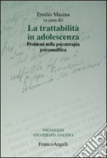 La trattabilità in adolescenza. Problemi nella psicoterapia psicoanalitica libro di Masina E. (cur.)