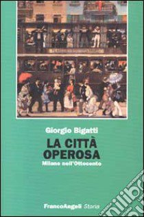 La città operosa. Milano nell'Ottocento libro di Bigatti Giorgio