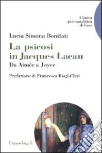 La psicosi in Jacques Lacan. Da Aimée a Joyce libro di Bonifati Lucia Simona