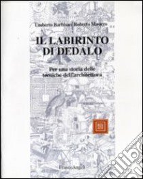 Il labirinto di Dedalo. Questioni e problemi sulla storia delle tecniche per l'architettura e per costruire libro di Barbisan Umberto; Masiero Roberto