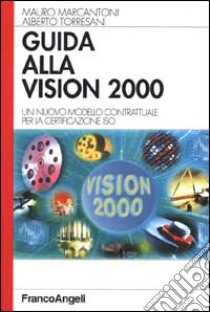 Guida alla Vision 2000. Un nuovo modello contrattuale per la certificazione ISO libro di Marcantoni Mauro - Torresani Alberto