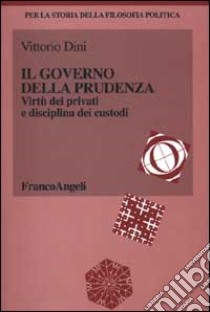 Il governo della prudenza. Virtù dei privati e disciplina dei custodi libro di Dini Vittorio