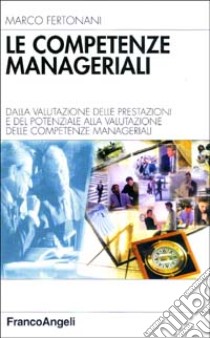 Le competenze manageriali. Dalla valutazione della prestazione e del potenziale alla valutazione delle competenze manageriali libro di Fertonani Marco