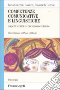 Competenze comunicative e linguistiche. Aspetti teorici e concezioni evolutive libro di Grazzani Gavazzi Ilaria; Calvino Emanuela