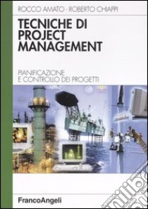 Tecniche di Project Management. Pianificazione e controllo dei progetti libro di Amato Rocco - Chiappi Roberto