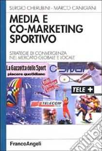 Media e co-marketing sportivo. Strategie di convergenza nel mercato globale e locale libro di Cherubini S. (cur.); Canigiani M. (cur.)