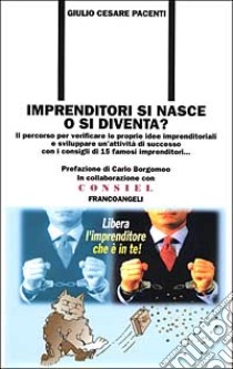 Imprenditori si nasce o si diventa? Il percorso per verificare le proprie idee imprenditoriali e sviluppare un'attività di successo... libro di Pacenti Giulio Cesare