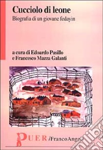 Cucciolo di leone. Biografia di un giovane fedayin libro di Pusillo E. (cur.); Mazza Galanti F. (cur.)