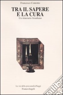 Tra il sapere e la cura. Un itinerario freudiano libro di Conrotto Francesco