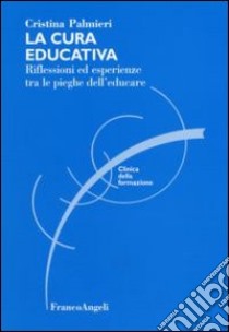 La cura educativa. Riflessioni ed esperienze tra le pieghe dell'educare libro di Palmieri Cristina