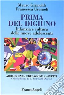 Prima del digiuno. Infanzia e cultura delle nuove adolescenti libro di Grimoldi Mauro; Urciuoli Francesca