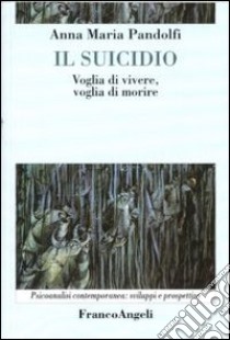 Il suicidio. Voglia di vivere, voglia di morire libro di Pandolfi Anna Maria