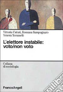 L'elettore instabile: voto, non voto libro di Cuturi Vittoria; Sampugnaro Rossana; Tomaselli Venera