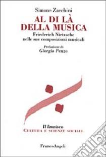 Al di là della musica. Friedrich Nietzsche nelle sue composizioni musicali libro di Zacchini Simone