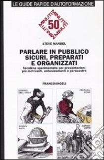 Parlare in pubblico sicuri, preparati e organizzati. Tecniche sperimentate per presentazioni più motivanti, entusiasmanti e persuasive libro di Mandel Steve