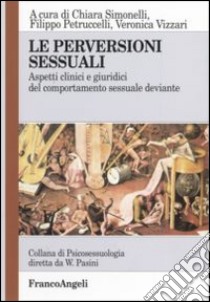 Le perversioni sessuali. Aspetti clinici e giuridici del comportamento sessuale deviante libro di Simonelli Chiara; Petruccelli Filippo; Vizzari Veronica