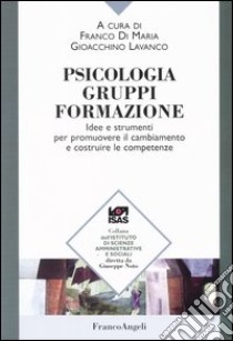 Psicologia, gruppi, formazione. Idee e strumenti per promuovere il cambiamento e costruire le competenze libro di Di Maria F. (cur.); Lavanco G. (cur.)