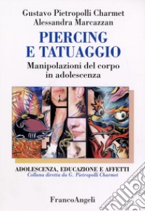 Piercing e tatuaggio. Manipolazioni del corpo in adolescenza libro di Pietropolli Charmet Gustavo; Marcazzan Alessandra