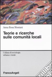 Teorie e ricerche sulle comunità locali libro di Montani Anna Rosa