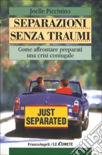 Separazione senza traumi. Come affrontare preparati una crisi coniugale libro di Piccinino Joelle