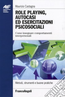 Role playing, autocasi ed esercitazioni psicosociali. Come insegnare comportamenti interpersonali libro di Castagna Maurizio