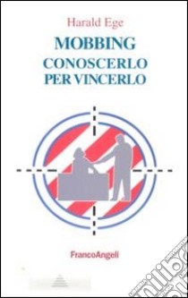 Mobbing. Conoscerlo per vincerlo libro di Ege Harald