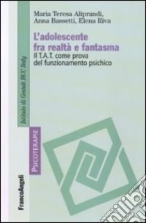 L'adolescente fra realtà e fantasma. Il TAT come prova del funzionamento psichico libro di Aliprandi Maria Teresa; Bassetti Anna; Riva Elena