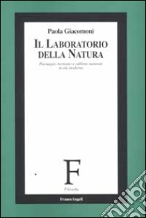 Il laboratorio della natura. Paesaggio montano e sublime naturale in età moderna libro di Giacomoni Paola