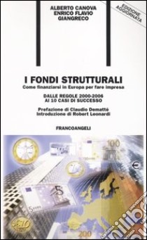 I fondi strutturali. Come finanziarsi in Europa per fare impresa. Dalle regole 2000-2006 ai 10 casi di successo libro di Canova Alberto; Giangreco Enrico F.