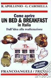 Come aprire un bed & breakfast in Italia. Dall'idea alla realizzazione libro di Apollonio Rita - Carosella Giulia