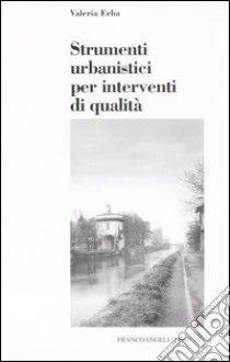 Strumenti urbanistici per interventi di qualità libro di Erba Valeria