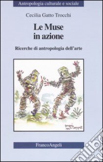 Le muse in azione. Ricerche di antropologia dell'arte libro di Gatto Trocchi Cecilia