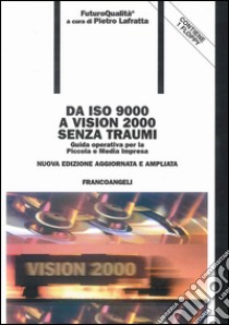 Da ISO 9000 a Vision 2000 senza traumi. Guida operativa per la piccola e media impresa. Con floppy disk libro di Lafratta Pietro