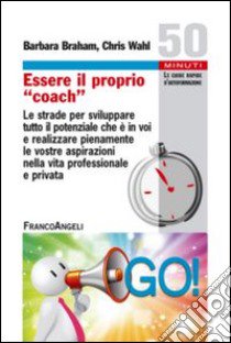 Essere il proprio «coach». Le strade per sviluppare tutto il potenziale che è in voi e realizzare pienamente le vostre aspirazioni nella vita professionale e privata libro di Braham Barbara J.; Wahl Chris