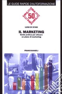 Il marketing. Guida pratica per attuare un piano di marketing libro di Di Stasi Luigi