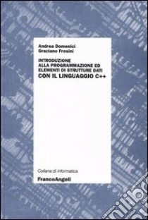 Introduzione alla programmazione ed elementi di strutture dati con il linguaggio C++ libro di Domenici Andrea - Frosini Graziano