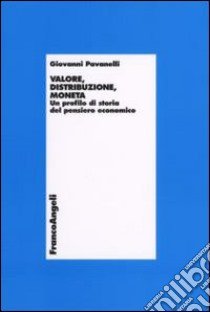 Valore, distribuzione, moneta. Un profilo di storia del pensiero economico libro di Pavanelli Giovanni