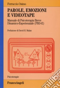 Parole, emozioni e videotape. Manuale di psicoterapia breve dinamico-esperienziale (PBD-E) libro di Osimo Ferruccio