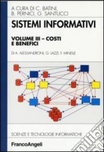 Sistemi informativi. Vol. 3: Costi e benefici libro di Alessandroni Alessandro; Lazzi Gabriele; Minelle Federico; Batini C. (cur.); Pernici B. (cur.); Santucci G. (cur.)