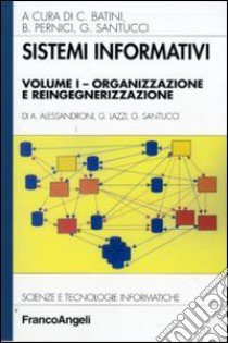 Sistemi informativi. Vol. 1: Organizzazione e reingegnerizzazione libro di Alessandroni Alessandro; Lazzi Gabriele; Santucci Gaetano; Batini C. (cur.); Pernici B. (cur.)