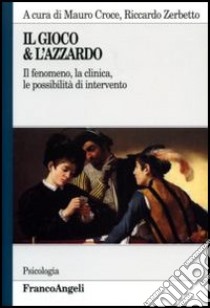 Il gioco & l'azzardo. Il fenomeno, la clinica, le possibilità di intervento libro di Croce M. (cur.); Zerbetto R. (cur.)