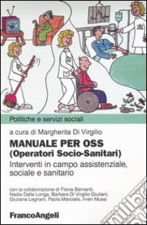 Manuale per OSS (Operatori socio-sanitari). Interventi in campo assistenziale, sociale e sanitario libro