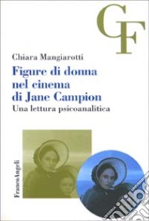 Figure di donna nel cinema di Jane Campion. Una lettura psicoanalitica libro di Mangiarotti Chiara