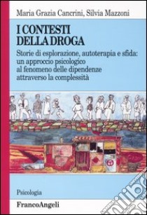 I contesti della droga. Storie di esplorazione, autoterapia e sfida: un approccio psicologico al fenomeno delle dipendenze attraverso la complessità libro di Cancrini M. Grazia; Mazzoni Silvia