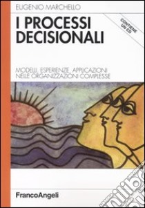 I processi decisionali. Modelli, esperienze, applicazioni nelle organizzazioni complesse. Con CD-ROM libro di Marchello Eugenio