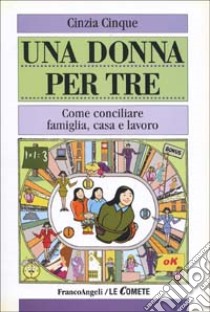 Una donna per tre. Come conciliare famiglia, casa e lavoro libro di Cinque Cinzia