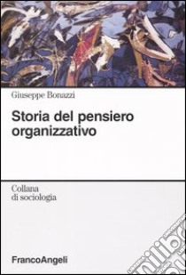 Storia del pensiero organizzativo libro di Bonazzi Giuseppe