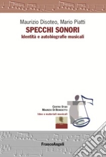 Specchi sonori. Identità e autobiografie musicali libro di Disoteo Maurizio; Piatti Mario